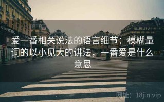 爱一番相关说法的语言细节：模糊量词的以小见大的讲法，一番爱是什么意思