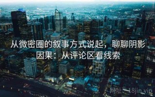 从微密圈的叙事方式说起，聊聊阴影因果：从评论区看线索