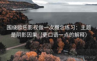 围绕欧乐影视做一次概念练习：主题是阴影因果（更口语一点的解释）