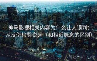 神马影视相关内容为什么让人误判：从反例检验说起（和相近概念的区别）