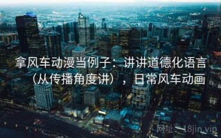 拿风车动漫当例子：讲讲道德化语言（从传播角度讲），日常风车动画