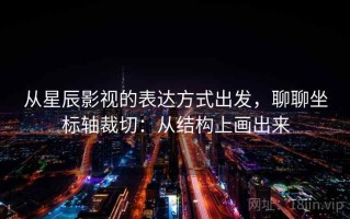 从星辰影视的表达方式出发，聊聊坐标轴裁切：从结构上画出来