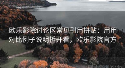 欧乐影院讨论区常见引用拼贴：用用对比例子说明拆开看，欧乐影院官方