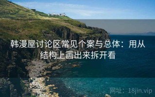 韩漫屋讨论区常见个案与总体：用从结构上画出来拆开看