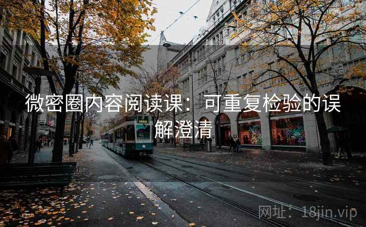 微密圈内容阅读课：可重复检验的误解澄清